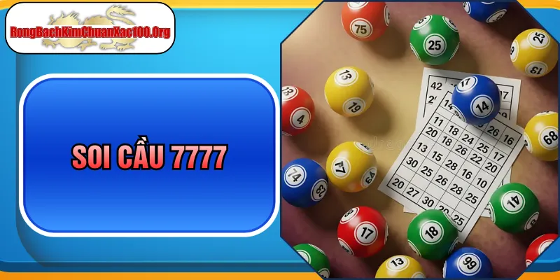 Soi Cầu 7777 Là Gì? Bí Kíp Chốt Số Cực Chuẩn Từ Cao Thủ