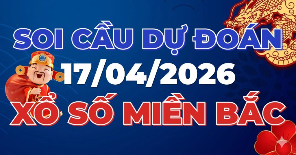 Dự Đoán XSMB 17/04/2026 Chuẩn Xác 100 – Soi cầu 247 Rồng Bạch Kim