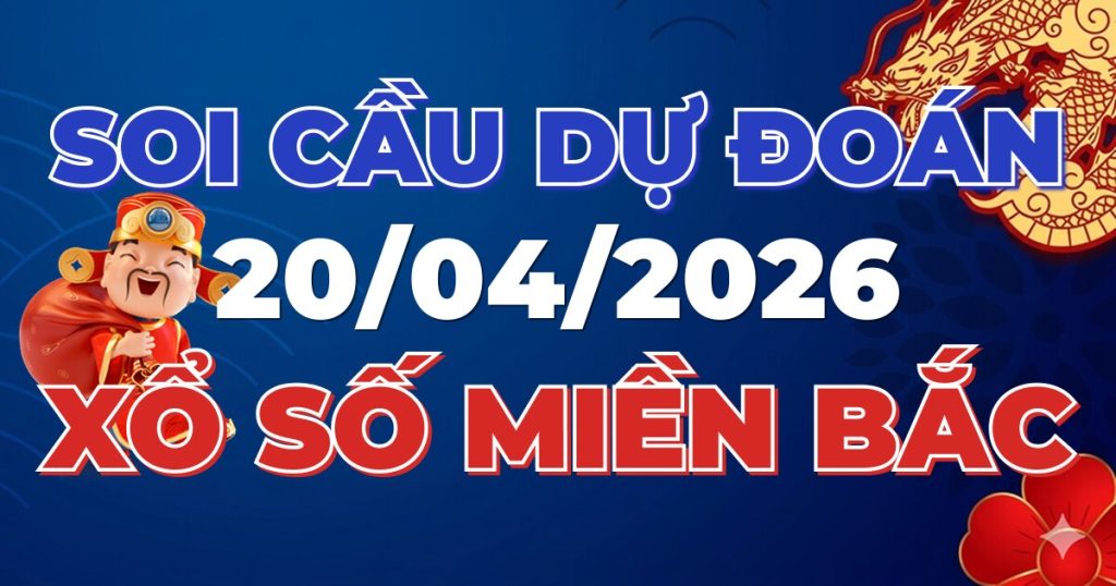 Dự Đoán XSMB 20/04/2026 Chuẩn Xác 100 – Soi cầu 247 Rồng Bạch Kim