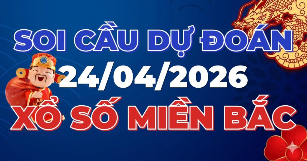 Dự Đoán XSMB 24/04/2026 Chuẩn Xác 100 – Soi cầu 247 Rồng Bạch Kim