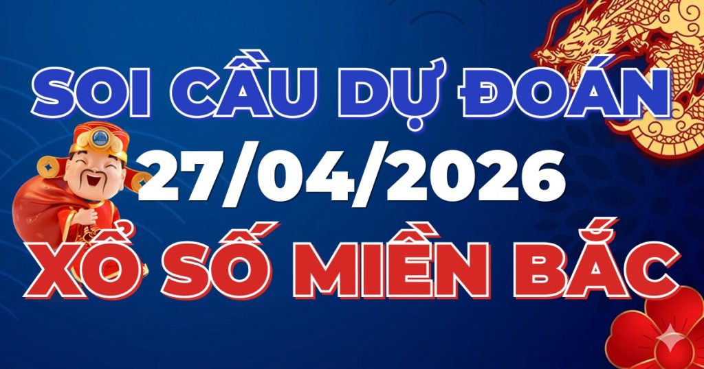 Dự Đoán XSMB 27/04/2026 Chuẩn Xác 100 – Soi cầu 247 Rồng Bạch Kim