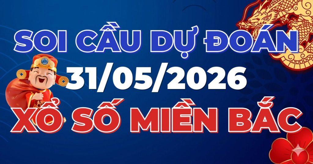 Dự Đoán XSMB 31/05/2026 Chuẩn Xác 100 – Soi cầu 247 Rồng Bạch Kim