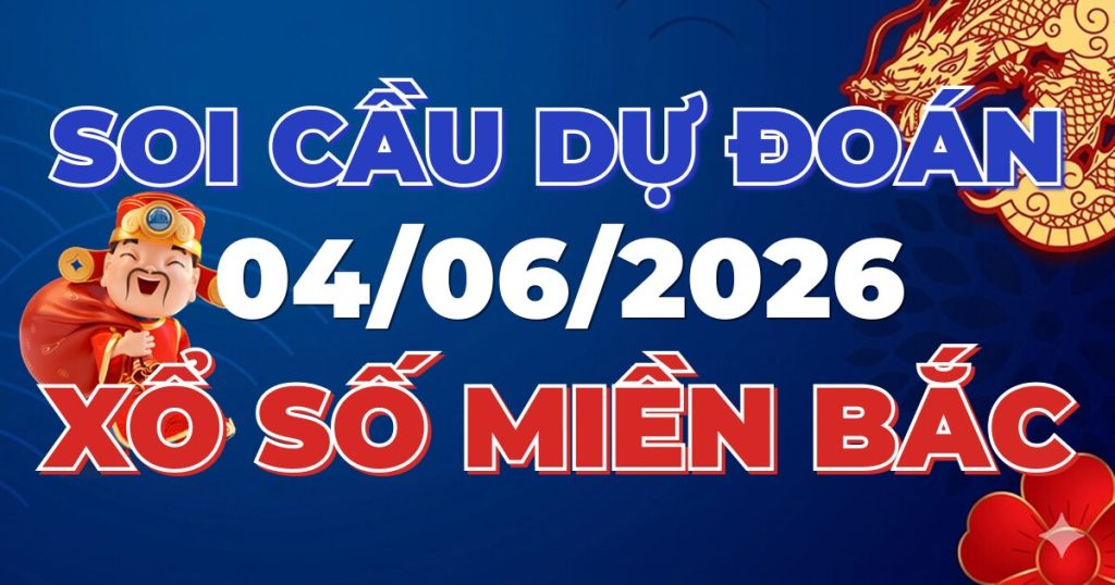 Dự Đoán XSMB 04/06/2026 Chuẩn Xác 100 – Soi cầu 247 Rồng Bạch Kim