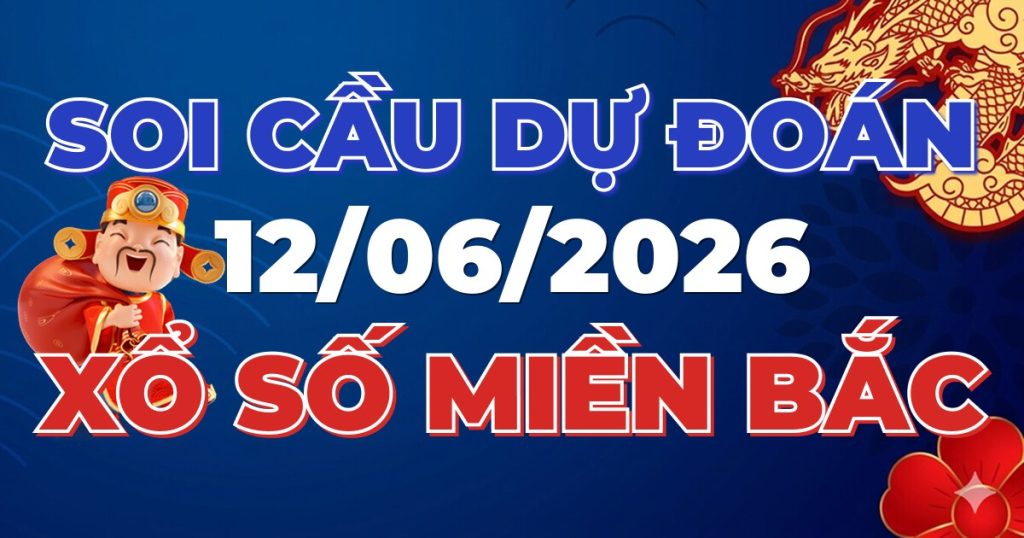Dự Đoán XSMB 12/06/2026 Chuẩn Xác 100 – Soi cầu 247 Rồng Bạch Kim