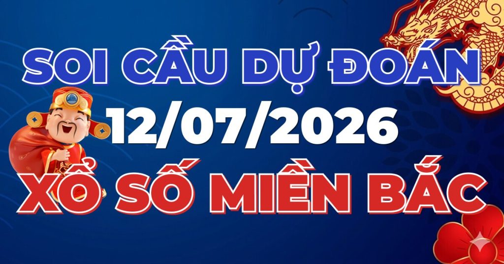 Dự Đoán XSMB 12/07/2026 Chuẩn Xác 100 – Soi cầu 247 Rồng Bạch Kim