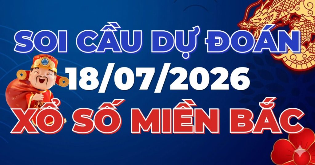 Dự Đoán XSMB 18/07/2026 Chuẩn Xác 100 – Soi cầu 247 Rồng Bạch Kim