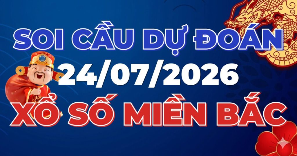 Dự Đoán XSMB 24/07/2026 Chuẩn Xác 100 – Soi cầu 247 Rồng Bạch Kim